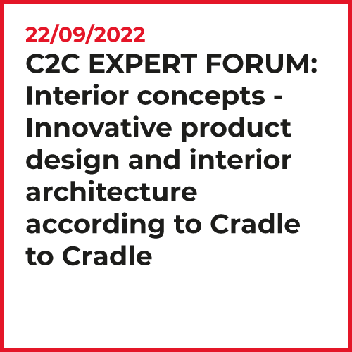 22/09/2022 C2C Expert Forum: Interior concepts - innovative product design and interior architecture according to Cradle to Cradle